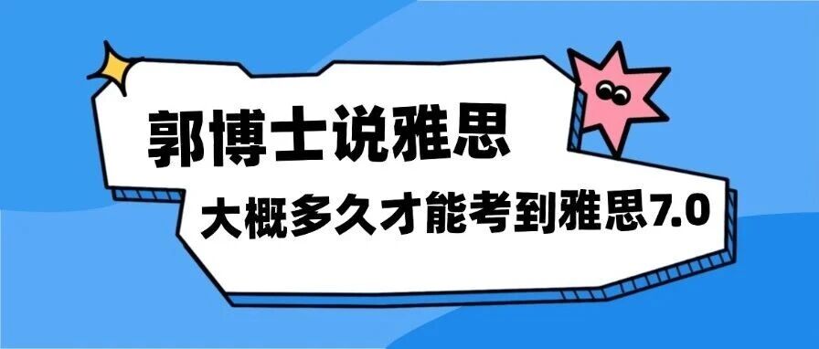 【郭博士说雅思】雅思小白必看，雅思7.0相当于什么水平？大概多久才能考到雅思7.0？（系列一）