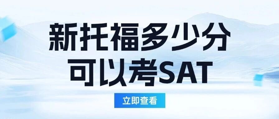 新托福多少可以考SAT？一篇讲清衔接门槛与1500+备考规划！附新托福SAT衔接课程介绍