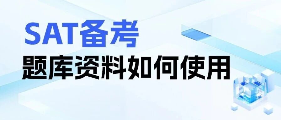 SAT考试备考建议|SAT真题题库资料如何使用？SAT想至1500如何正确刷题模考？