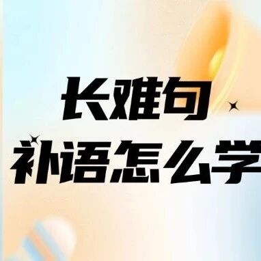 从入门到精通：长难句补语怎么学？高考/四六级/雅思托福通用长难句解析方法揭秘！