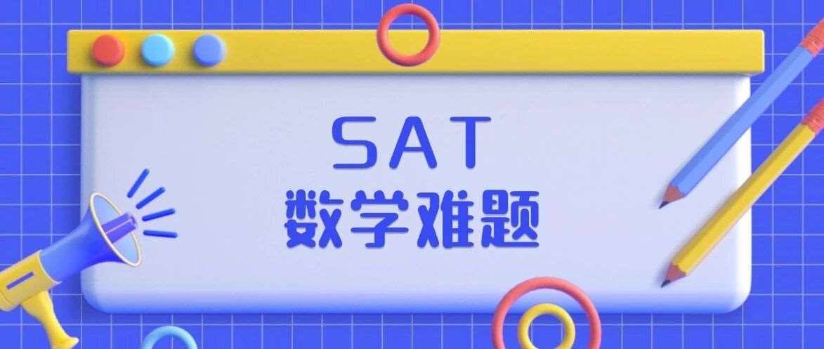 5月SAT有救了！SAT数学难题合集pdf汇总！【完整电子版高清】，免费领取