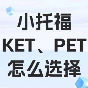【牛娃家长必读】上海娃升学必备的英语证书，为什么都会提前规划？低龄段小托福和KET、PET区别是什么？小托福和KET、PET怎么选择？