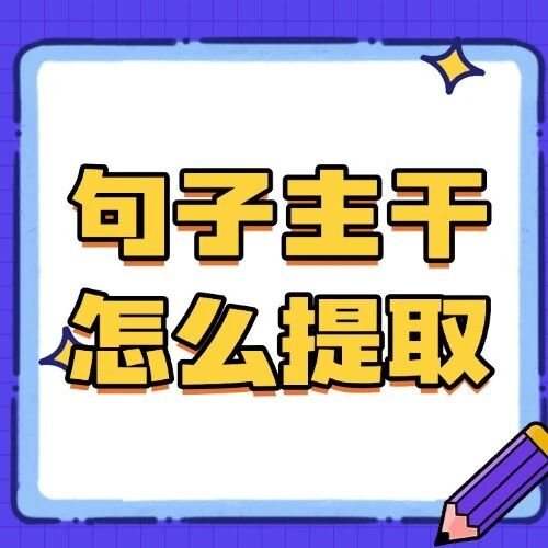 英语语法学习-句子主干怎么提取？英语考试长难句怎么学：高考/四六级/雅思托福通用长难句解析方法！