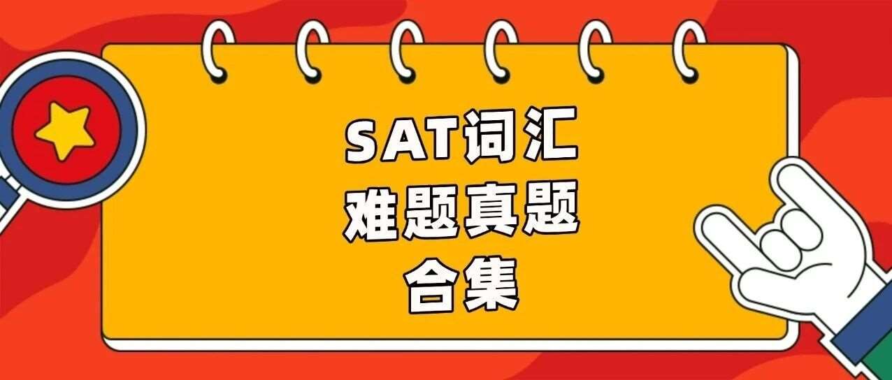 3月SAT考前必刷题！机考SAT词汇题难题真题合集电子版pdf，一次打包，免费领取！【完整高清PDF可打印】