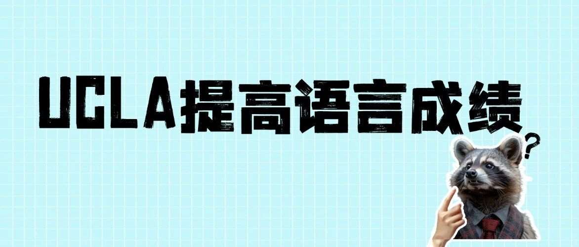 26Fall申请者太难了！UCLA提高了语言*，你的托福*还够用吗？