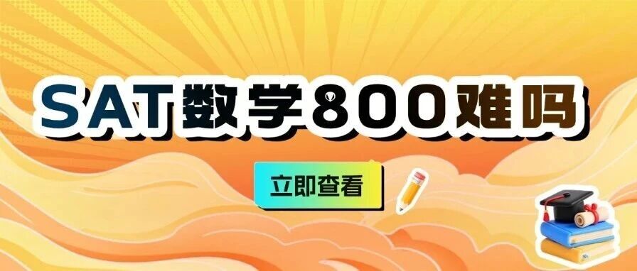 SAT考试800难吗？700+卡壳，别再被SAT数学&ldquo;骗&rdquo;了！