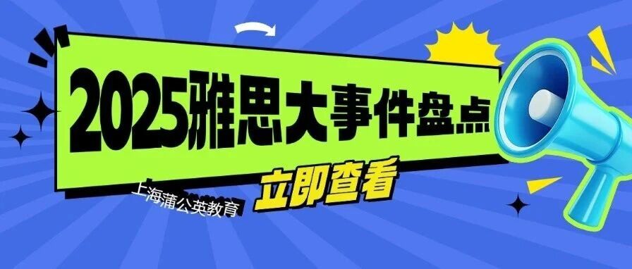2025雅思大事件盘点！2026年雅思考试备考必看，这些变化你需要知道！