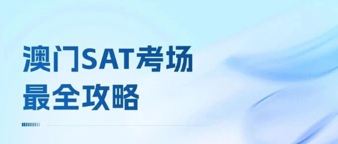 SAT澳门考场推荐 | 澳门SAT考场*全攻略！！蒲公英3月SAT澳门考团，郭博士全程带队！