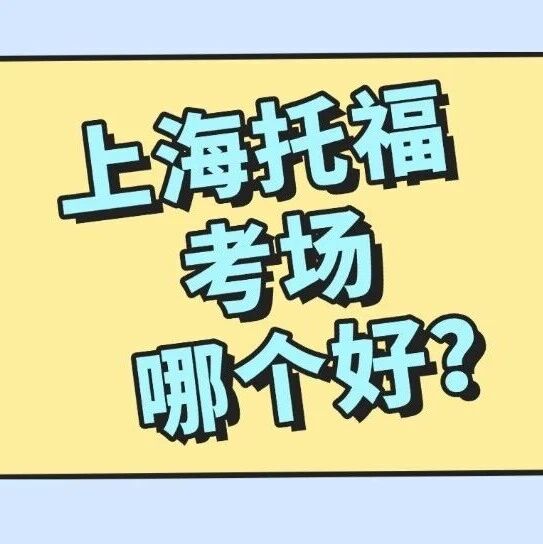 上海托福考场哪个好？超强2026年上海托福考场攻略来啦！