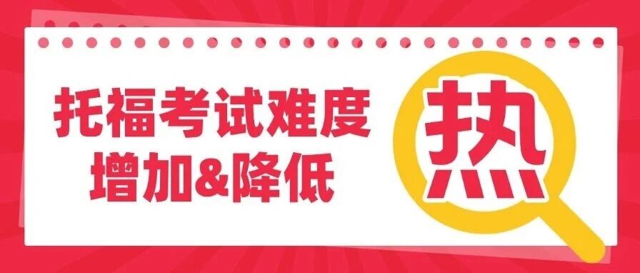 家长好奇？托福改革后，托福考试的难度是在增加还是在降低？