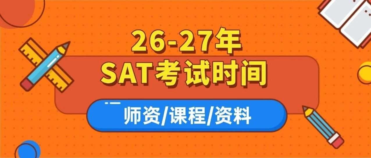 选对=抢跑藤校申请！2026-2027年SAT考试时间正式公布！原来必冲的是这两场SAT黄金场！