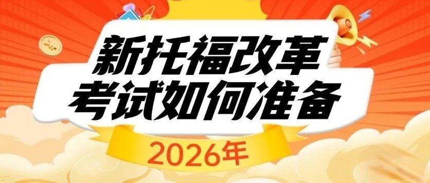 大改来袭？新托福改革考试如何准备？这份备考全攻略帮你稳赢