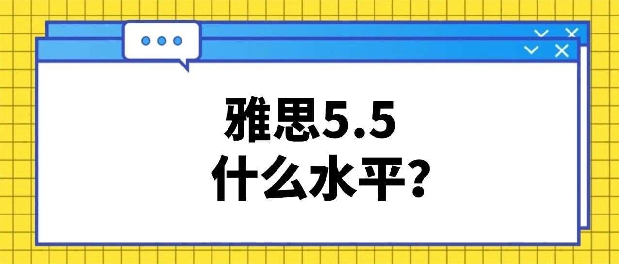 雅思小白必看！雅思5.5分是什么水平？附超强雅思备考攻略，早日和雅思&ldquo;分手&rdquo;！