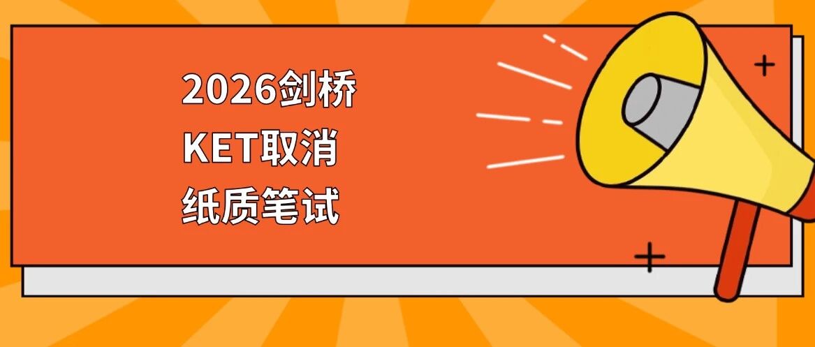 紧急提醒！2026剑桥KET纸质笔试将取消？附针对此次改革，考生&家长KET备考攻略