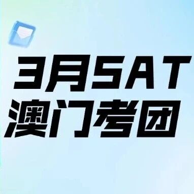 3月SAT考试抢位！蒲公英3月SAT备考考团带你解锁澳门五星考团省心模式