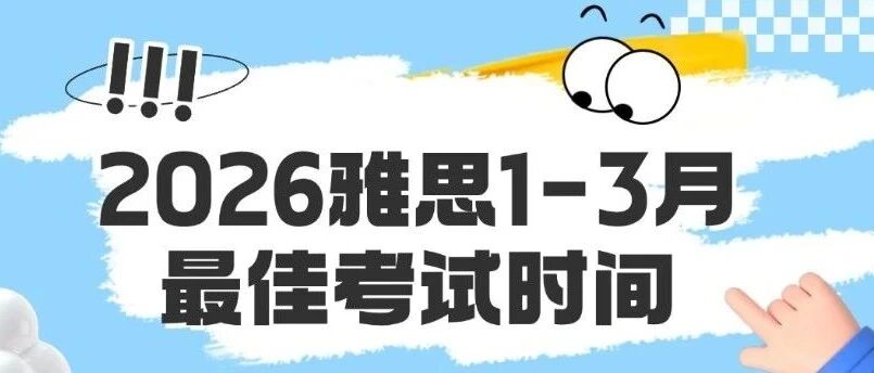 【雅思备考攻略】2026雅思1-3月*佳考试时间！2026年雅思考试时间表已公布！附雅思考试报考指南！