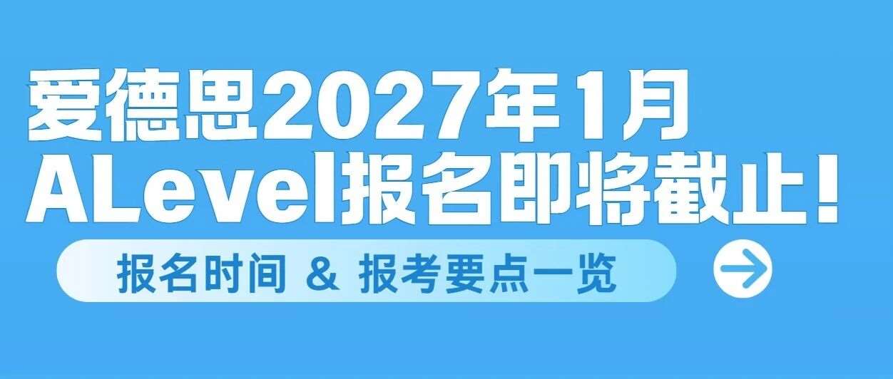 【建议收藏】2027年1月爱德思考试局ALevel考试安排公布！报名即将截止，这几件事考生要注意