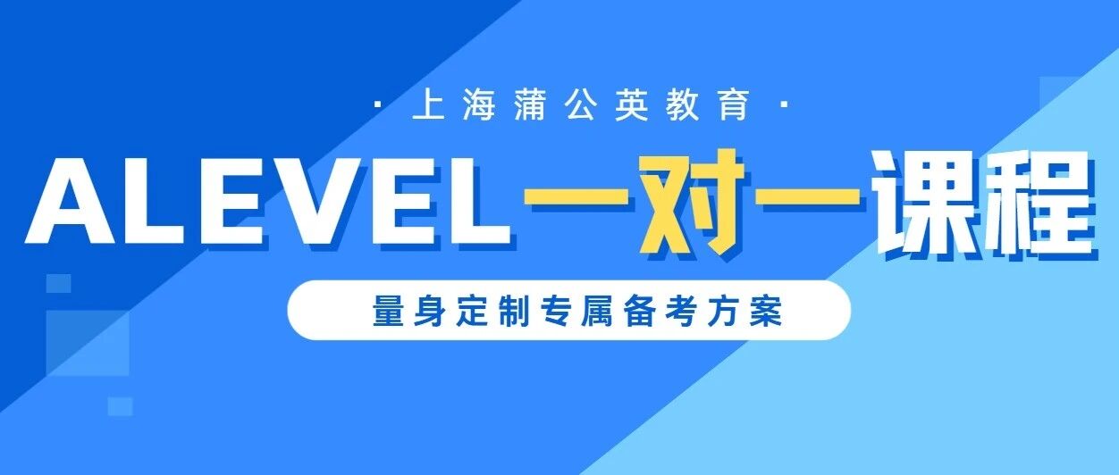 A-Level想稳拿A*？纠结怎么选课+怎么备考？上海蒲公英导师：帮你实现省时省心，高效拿下目标分(ALevel培训课程招生)